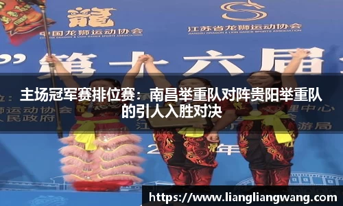 主场冠军赛排位赛：南昌举重队对阵贵阳举重队的引人入胜对决